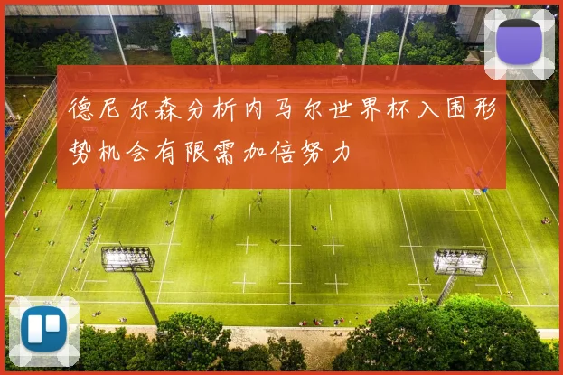德尼尔森分析内马尔世界杯入围形势机会有限需加倍努力