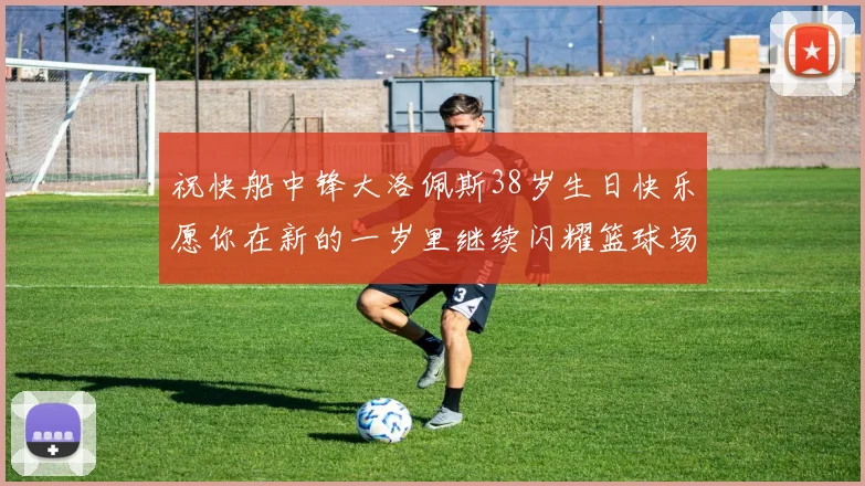 祝快船中锋大洛佩斯38岁生日快乐愿你在新的一岁里继续闪耀篮球场